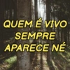 QUEM É VIVO SEMPRE APARECE NÉ