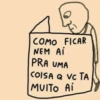 COMO FICAR NEM Ai PRA UMA COISA Q VC TA MUITO Ai