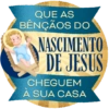 QUE AS BÊNÇÃOS DO NASCIMENTO DE JESUS CHEGUEM À SUA CASA