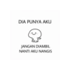 DIA PUNYA AKU JANGAN DIAMBIL NANTI AKU NANGIS