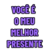 VOCE E
O MEU
MELHOR
PRESENTE
