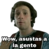 Wow, asustas a la gente