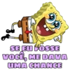 SE EU COSSE
VOCÊ, ME DAVA
UMA CHANCE