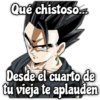 Qué chistoso...
Desde el cuarto de
tu vieja te aplauden
