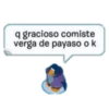 q gracioso comiste verga de payaso o k