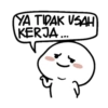 YA TIDAK USAH
KERJA...
(
