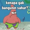 kenapa gak bangunin sahur? C