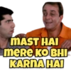 MAST HAI
meRe KO BHI
KARNA HAI