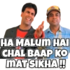 HA MALUM HAI CHAL BAAP KO MAT SIKHA!!