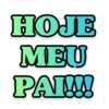 HOJE MEU PAI!!!