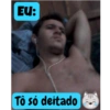 EU:
Tô só deitado