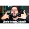 Chefe é chefe, né pai?