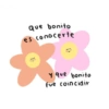 Que bonito es conocerte y que bonito fue coincidir