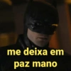 me deixa em
paz mano