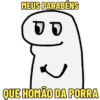 MEUS PARABÉNS DO QUE HOMÃO DA PORRA