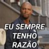 EU SEMPRE
TENHO
RAZÃO