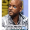 o tipo de pessoa que
eu nunca imaginei