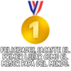 1
FELICIDADES, SACASTE EL
PRIMER LUGAR COMO EL
MEJOR PAPÁ DEL MUNDO.