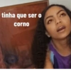 tinha que ser o corno