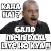 KAHA HAI? GAND mein DAAL LIYE HO KYA!!