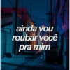 ainda vou
roubar você
pra mim