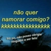 não quer
namorar comigo?
kkkkkkkkkkkkkkkk
blz po, não posso obrigar
ninguém a ser feliz