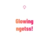 Glowing
ngetss!