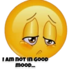 I AM NOT IN GOOD
MOOD...