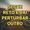 SEGUE
RETO E VAI
PERTURBAR
OUTRO