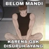 15:30-18:00
BELOM MANDI
KARENA GAK
DISURUH AYANG