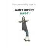Your personality type is: JAMET KUPROY JAME-T