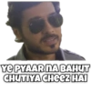 YE PYAAR NA BAHUT
CHUTIYA CHEEZ HAI