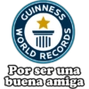 CUINNESS
WORLD
RECORDS
Por ser una
buena amiga