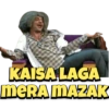 KAISA LAGA
MERA MAZAK