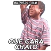MIDNIGHT
QUE CARA
CHATO