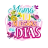 Mamá TU ALEGRAS mis DIAS
