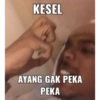 KESEL
AYANG GAK PEKA
PEKA