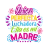 Única PERFECTA Luchadora Ella es mi MADRE