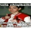hola chiqibeibi
*mirada super
encantadora