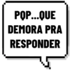 PQP...QUE
DEMORA PRA
RESPONDER
