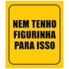 NEM TENHO FIGURINHA PARA ISSO