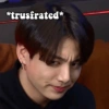 *trusfrated*