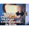 cuidado papu no vayas a matar alguien de la risa