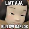LIAT AJA
BLM GW GAPLOK