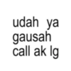 udah ya gausah call ak lg