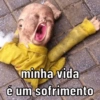 minha vida
é um sofrimento