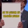 SE VC QUISER EU TAMBÉM QUERO