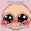 KMU DINGIN TPI OMG LUCU BNGT