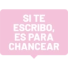 SI TE ESCRIBO, ES PARA CHANCEAR