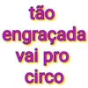 tão engraçada vai pro circo